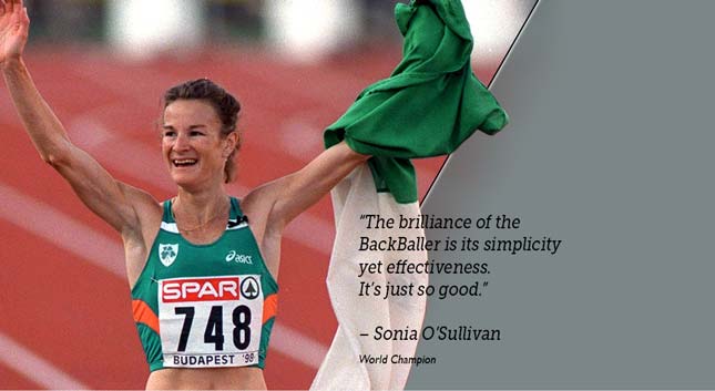 The brilliance of the BackBaller is its simplicity yet effectiveness. It’s just so good. -  Sonia O’Sullivan - World Champion
